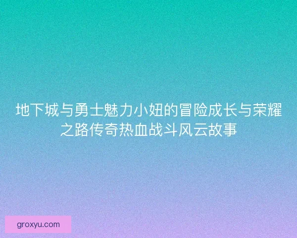 地下城与勇士魅力小妞的冒险成长与荣耀之路传奇热血战斗风云故事